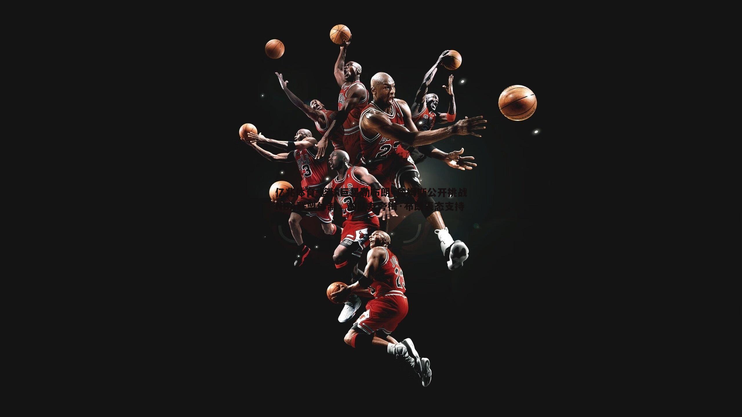 篮球巨星勒布朗·詹姆斯公开挑战NBA联盟体制，前队友夸梅·布朗表态支持