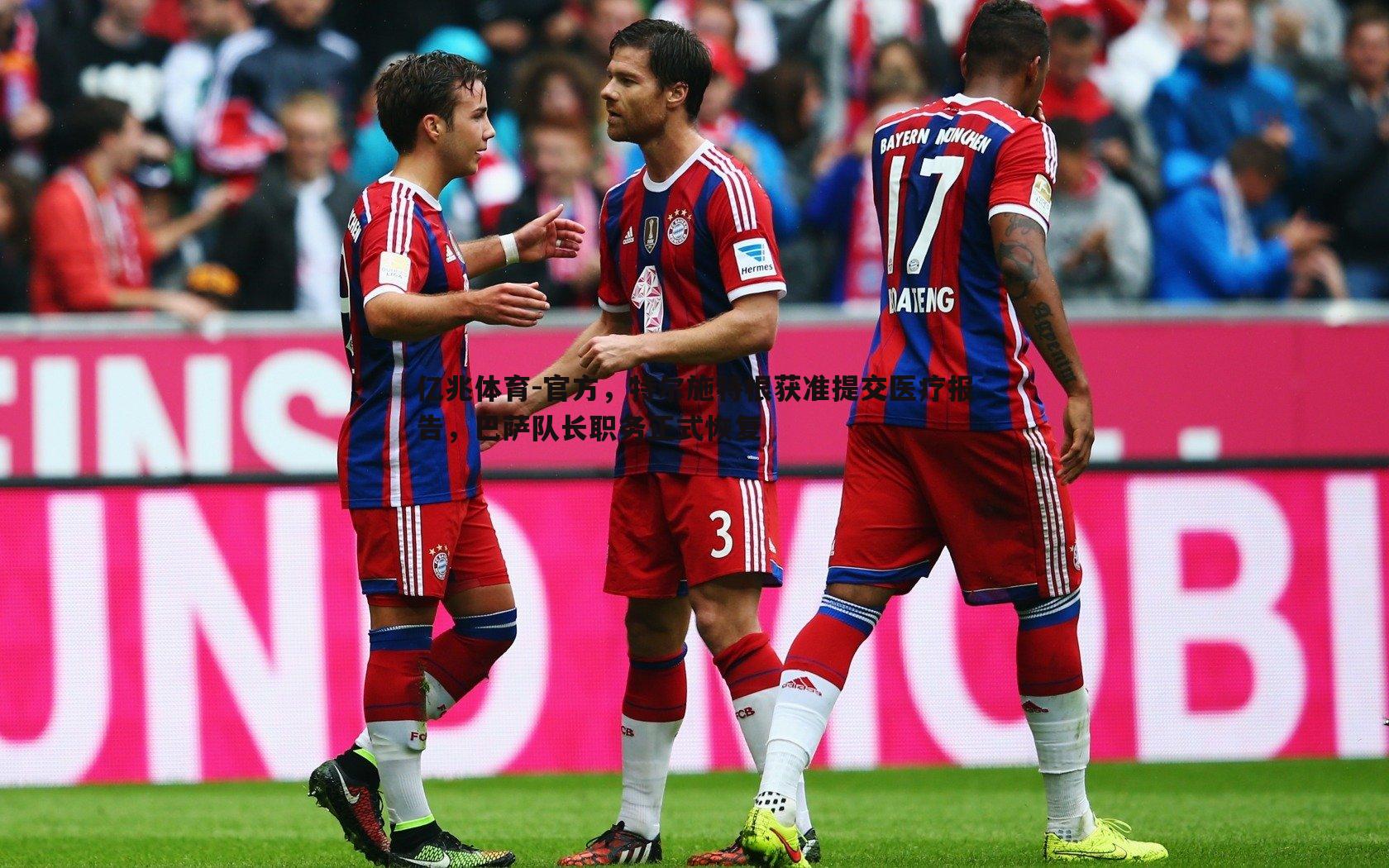 官方,特尔施特根获准提交医疗报告,巴萨队长职务正式恢复